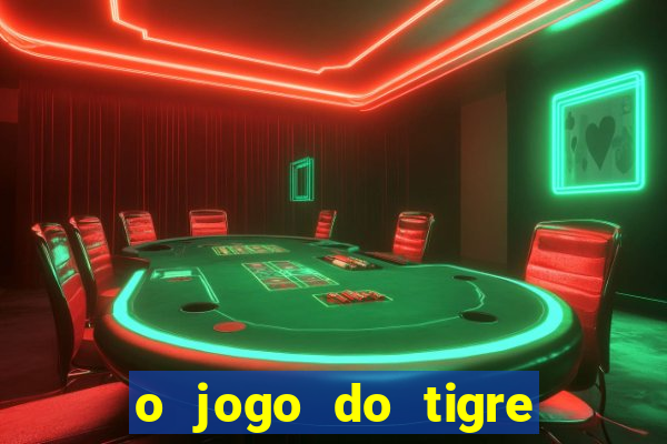 o jogo do tigre da dinheiro